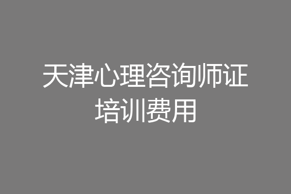 天津心理咨询师证培训费用