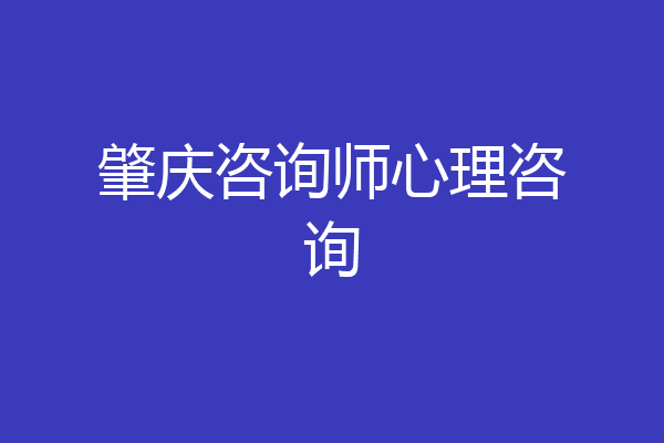 肇庆咨询师心理咨询