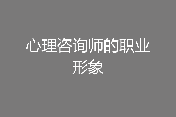 心理咨询师的职业形象