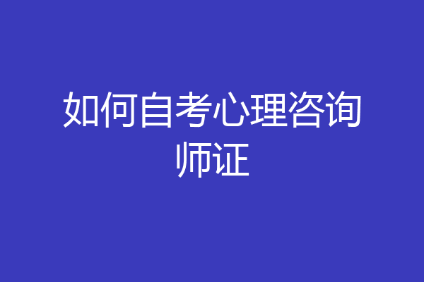 如何自考心理咨询师证