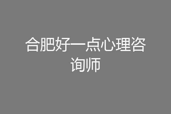 合肥好一点心理咨询师