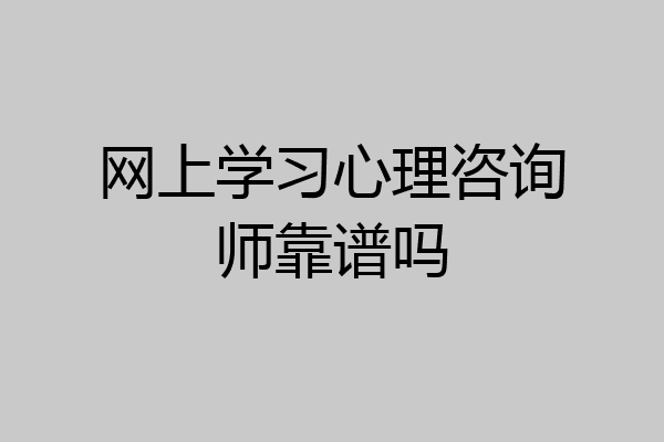 网上学习心理咨询师靠谱吗