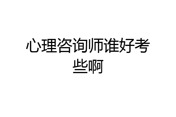 心理咨询师谁好考些啊