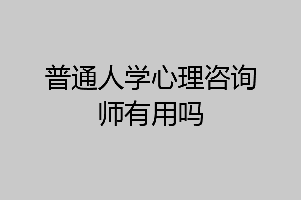 普通人学心理咨询师有用吗