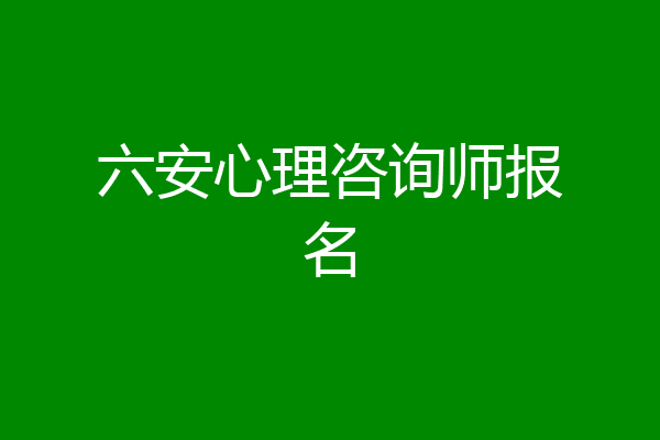六安心理咨询师报名