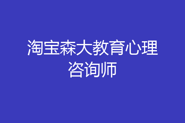 淘宝森大教育心理咨询师