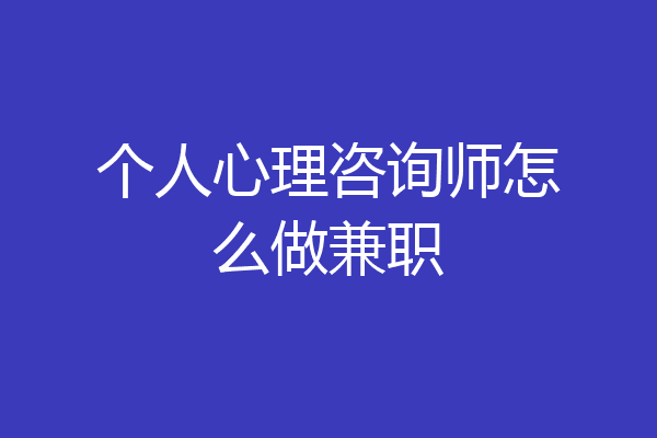 个人心理咨询师怎么做兼职