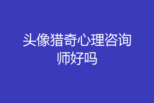 头像猎奇心理咨询师好吗