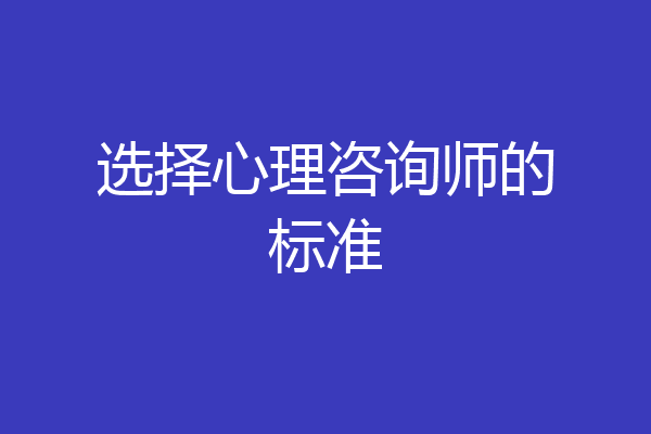 选择心理咨询师的标准