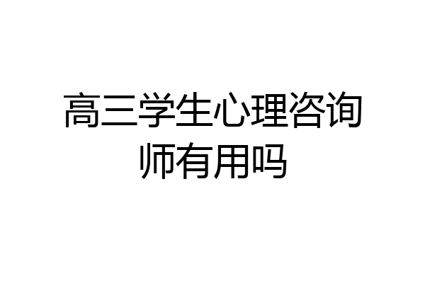 高三学生心理咨询师有用吗