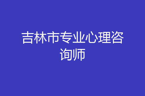 吉林市专业心理咨询师