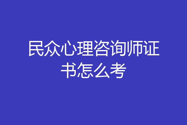 民众心理咨询师证书怎么考