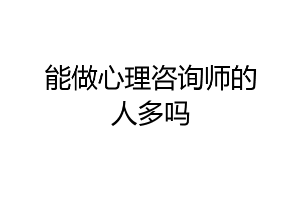 能做心理咨询师的人多吗