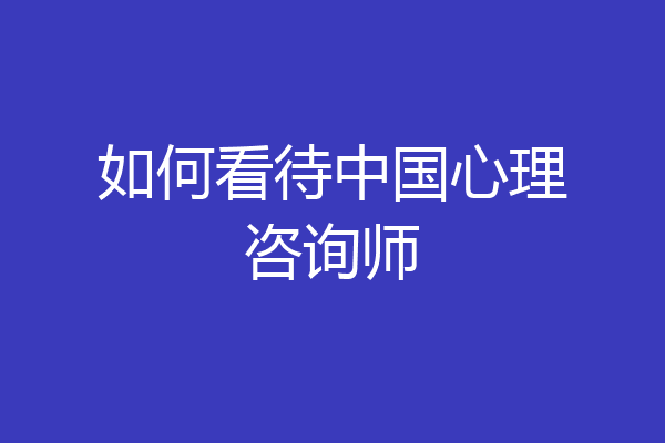 如何看待中国心理咨询师