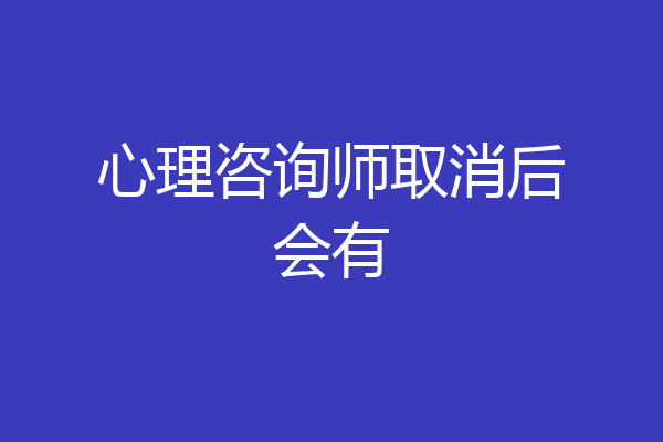 心理咨询师取消后会有