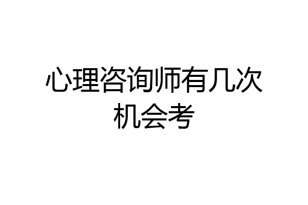 心理咨询师有几次机会考