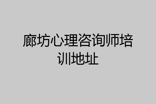 廊坊心理咨询师培训地址