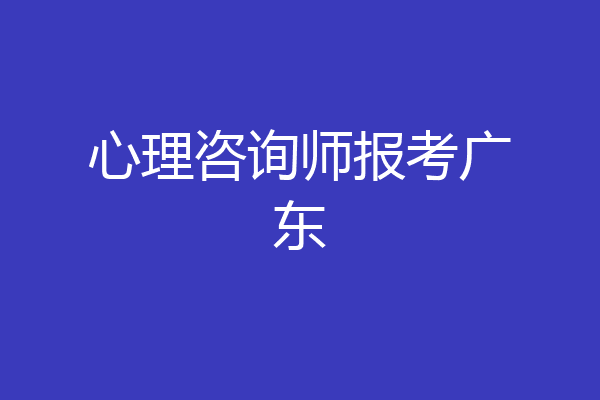 心理咨询师报考广东