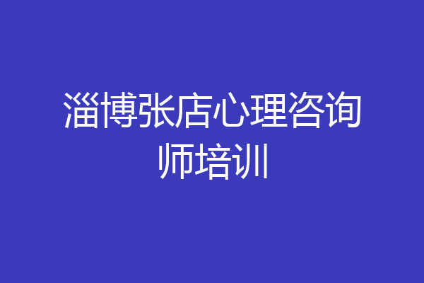 淄博张店心理咨询师培训