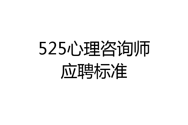 525心理咨询师应聘标准