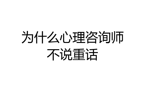 为什么心理咨询师不说重话
