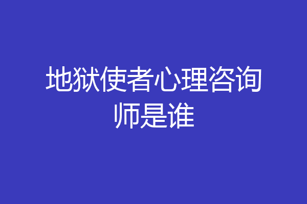 地狱使者心理咨询师是谁