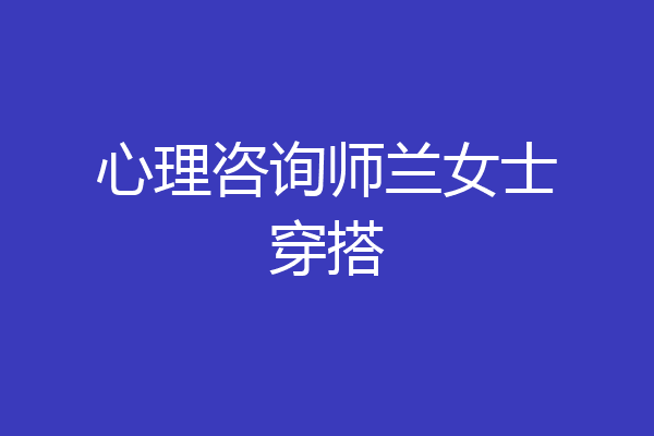 心理咨询师兰女士穿搭