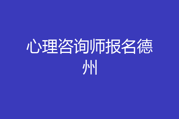 心理咨询师报名德州