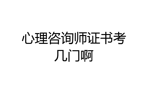 心理咨询师证书考几门啊