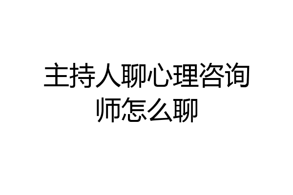 主持人聊心理咨询师怎么聊