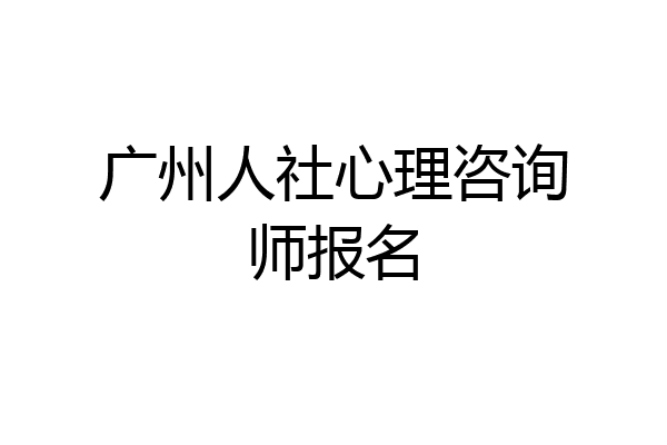 广州人社心理咨询师报名