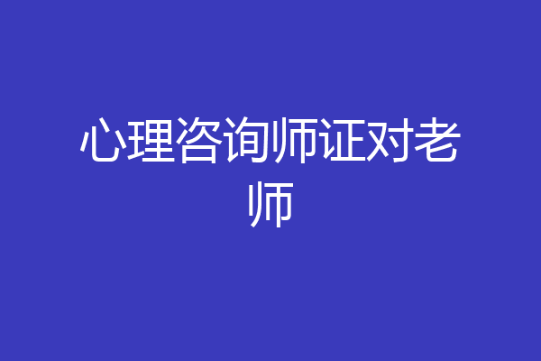 心理咨询师证对老师