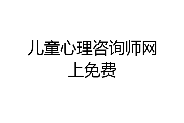 儿童心理咨询师网上免费
