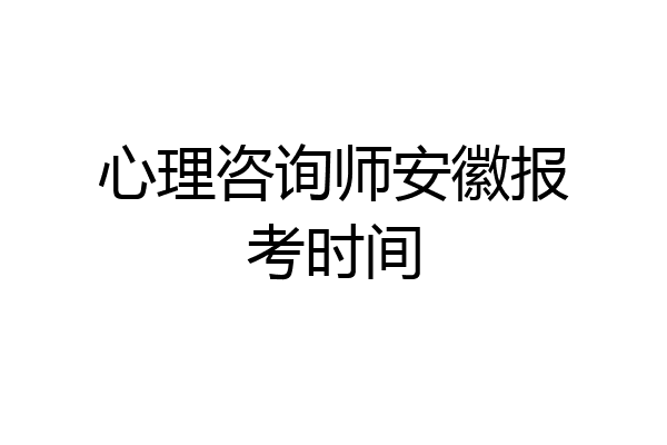心理咨询师安徽报考时间