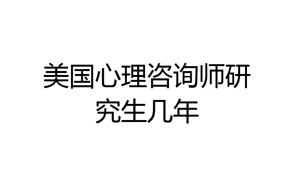 美国心理咨询师研究生几年