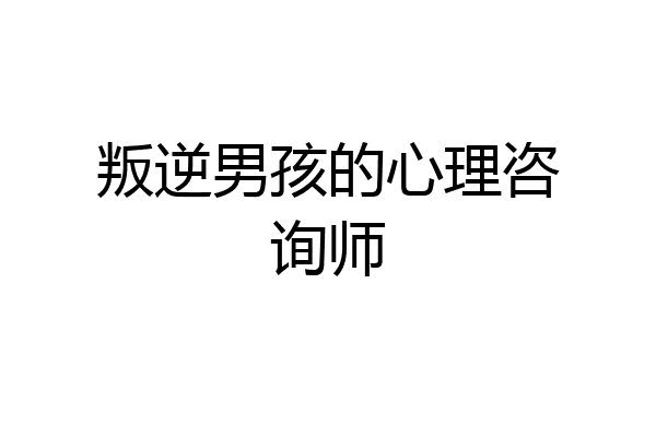 叛逆男孩的心理咨询师