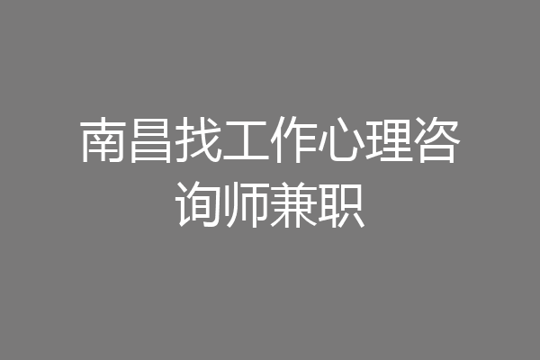南昌找工作心理咨询师兼职