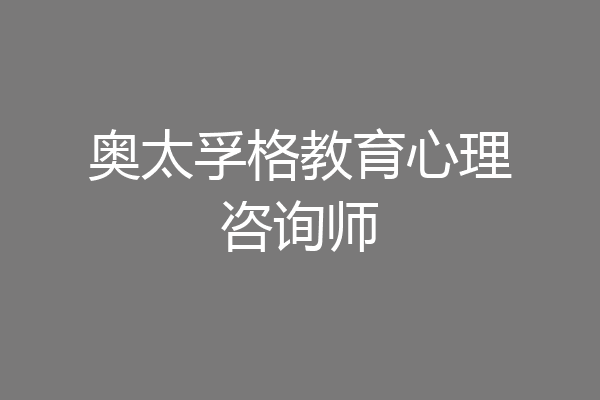 奥太孚格教育心理咨询师