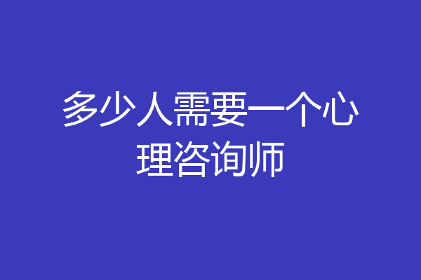 多少人需要一个心理咨询师
