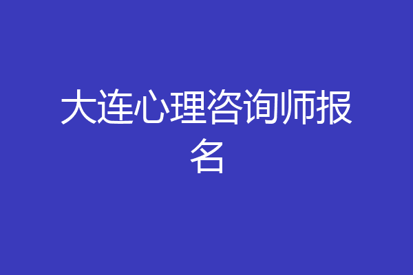 大连心理咨询师报名