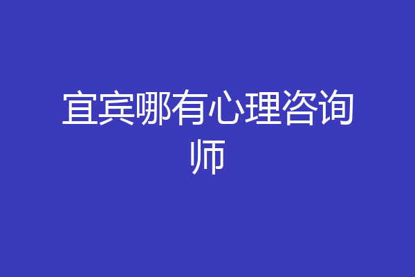 宜宾哪有心理咨询师