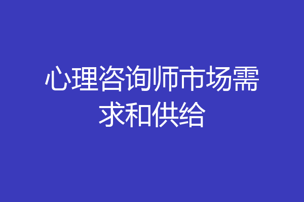 心理咨询师市场需求和供给