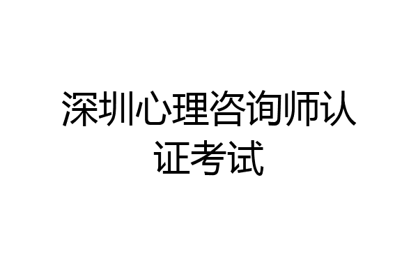 深圳心理咨询师认证考试