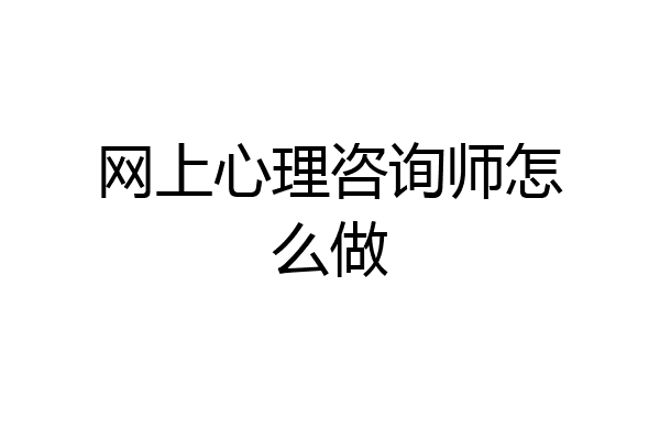 网上心理咨询师怎么做