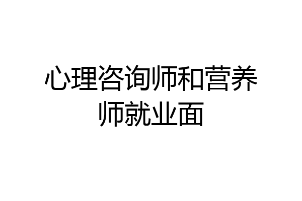 心理咨询师和营养师就业面