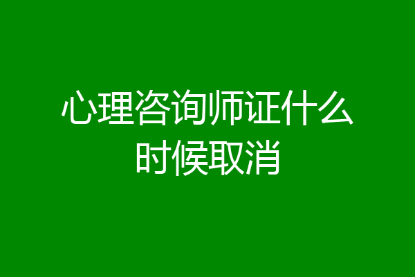 心理咨询师证什么时候取消