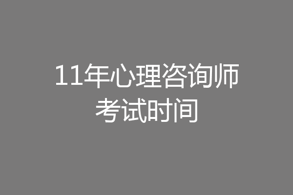 11年心理咨询师考试时间