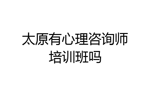 太原有心理咨询师培训班吗