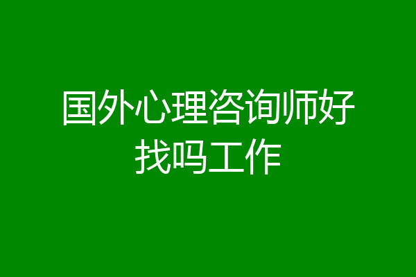国外心理咨询师好找吗工作