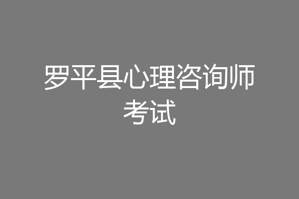 罗平县心理咨询师考试
